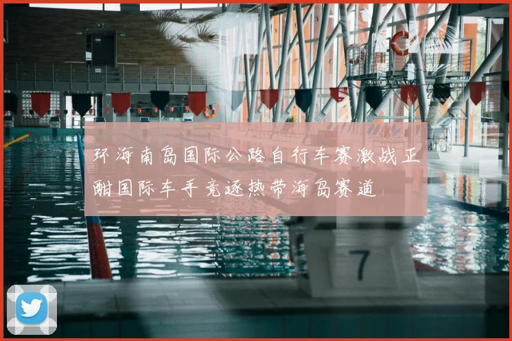 环海南岛国际公路自行车赛激战正酣国际车手竞逐热带海岛赛道